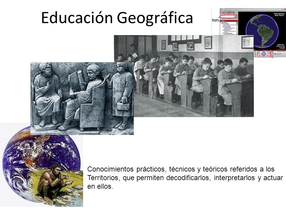 Educación Geográfica Conocimientos prácticos, técnicos y teóricos referidos a los. Territorios, que permiten decodificarlos, interpretarlos y actuar.