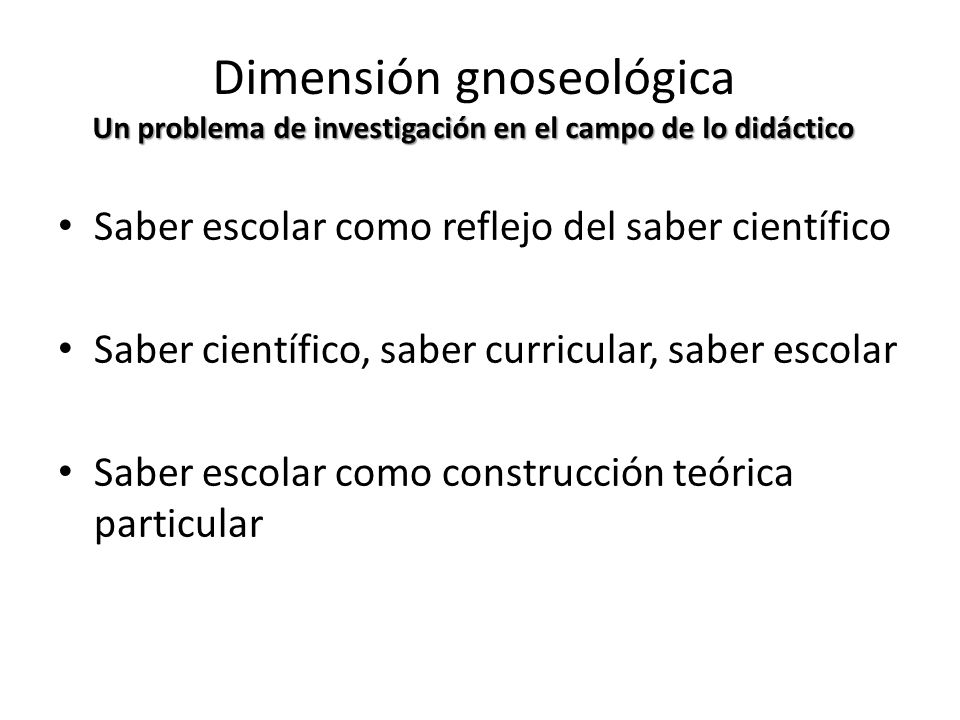 Dimensión gnoseológica Un problema de investigación en el campo de lo didáctico