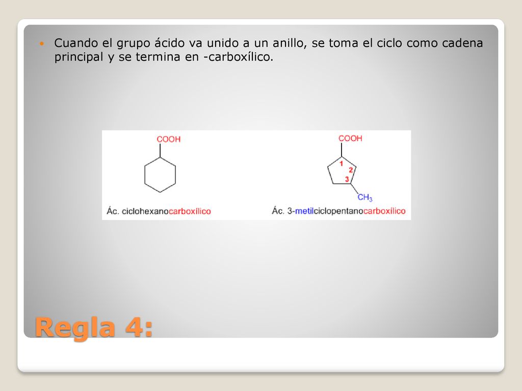 Cuando el grupo ácido va unido a un anillo, se toma el ciclo como cadena principal y se termina en -carboxílico.