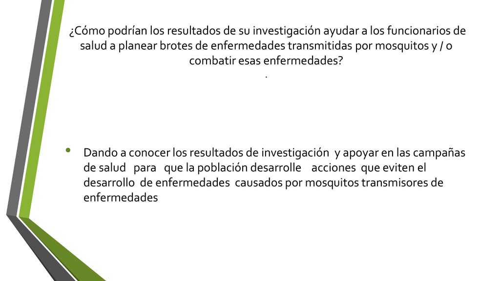 ¿Cómo podrían los resultados de su investigación ayudar a los funcionarios de salud a planear brotes de enfermedades transmitidas por mosquitos y / o combatir esas enfermedades .