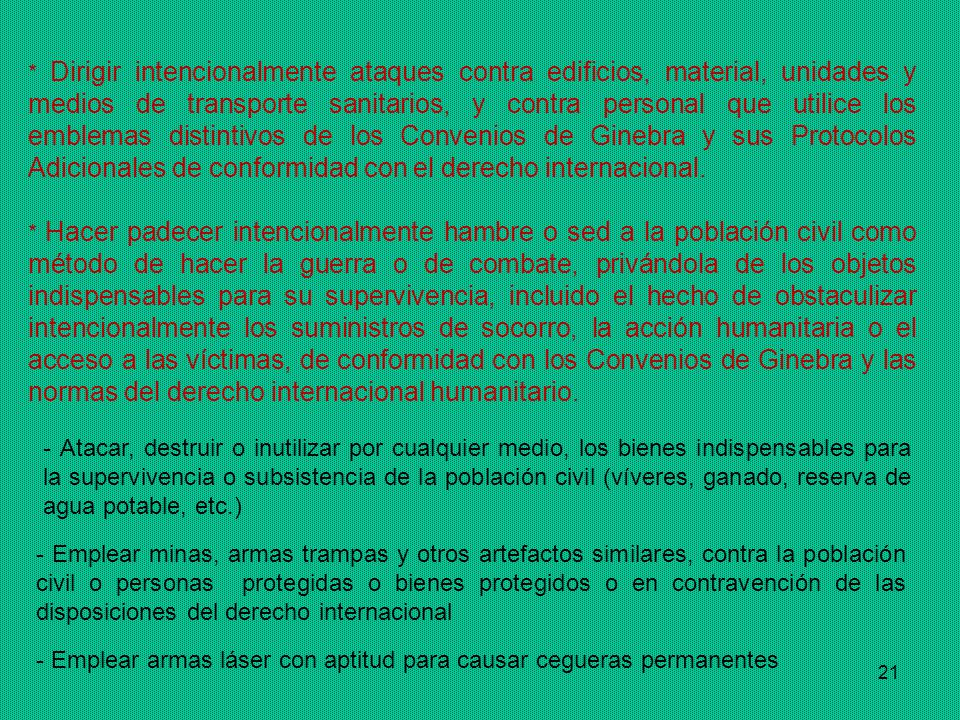 * Dirigir intencionalmente ataques contra edificios, material, unidades y medios de transporte sanitarios, y contra personal que utilice los emblemas distintivos de los Convenios de Ginebra y sus Protocolos Adicionales de conformidad con el derecho internacional.