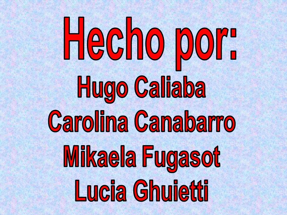 Hecho por: Hugo Caliaba Carolina Canabarro Mikaela Fugasot Lucia Ghuietti