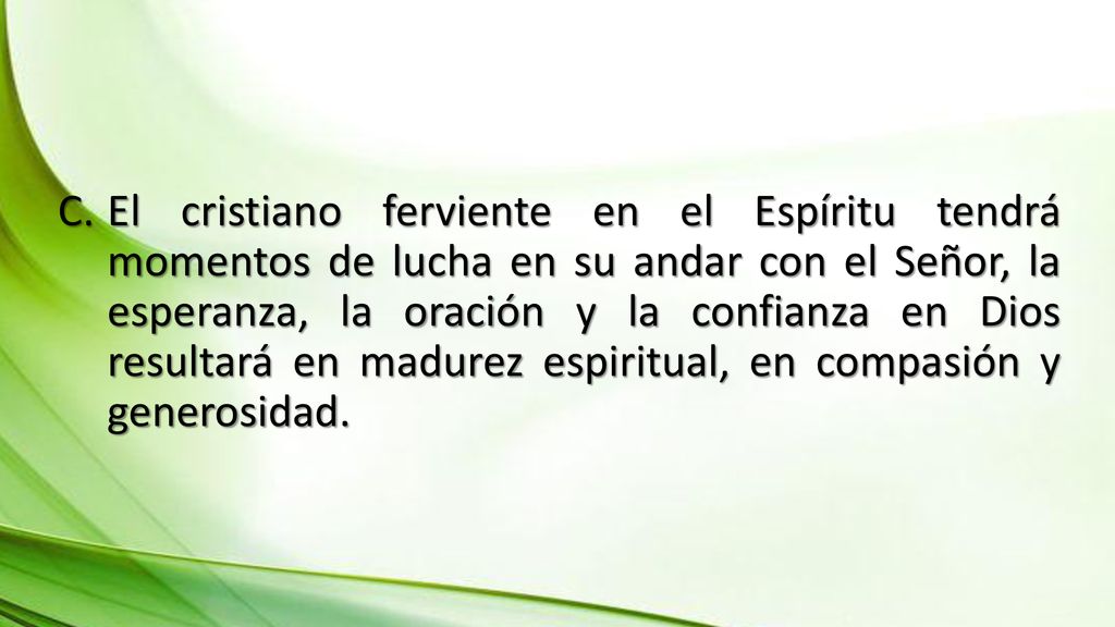 El cristiano ferviente en el Espíritu tendrá momentos de lucha en su andar con el Señor, la esperanza, la oración y la confianza en Dios resultará en madurez espiritual, en compasión y generosidad.