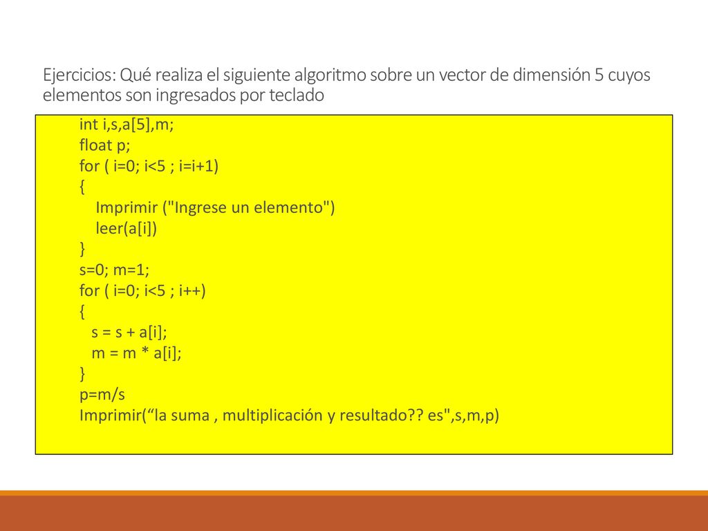 Ejercicios: Qué realiza el siguiente algoritmo sobre un vector de dimensión 5 cuyos elementos son ingresados por teclado