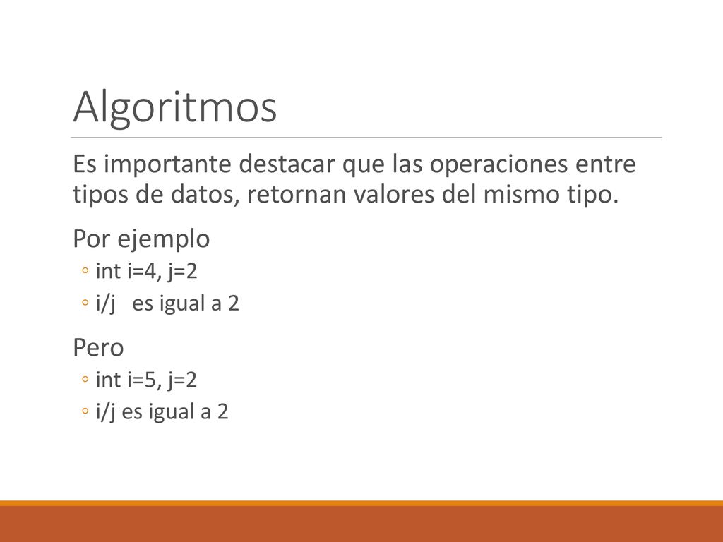 Algoritmos Es importante destacar que las operaciones entre tipos de datos, retornan valores del mismo tipo.