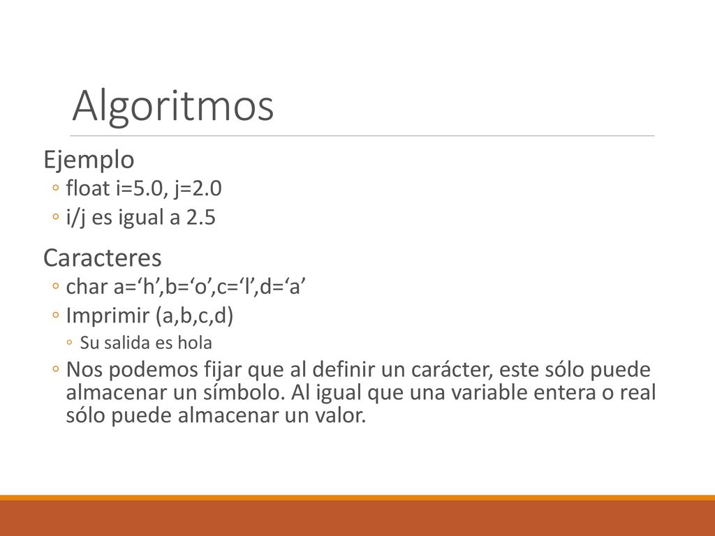 Algoritmos Ejemplo Caracteres float i=5.0, j=2.0 i/j es igual a 2.5