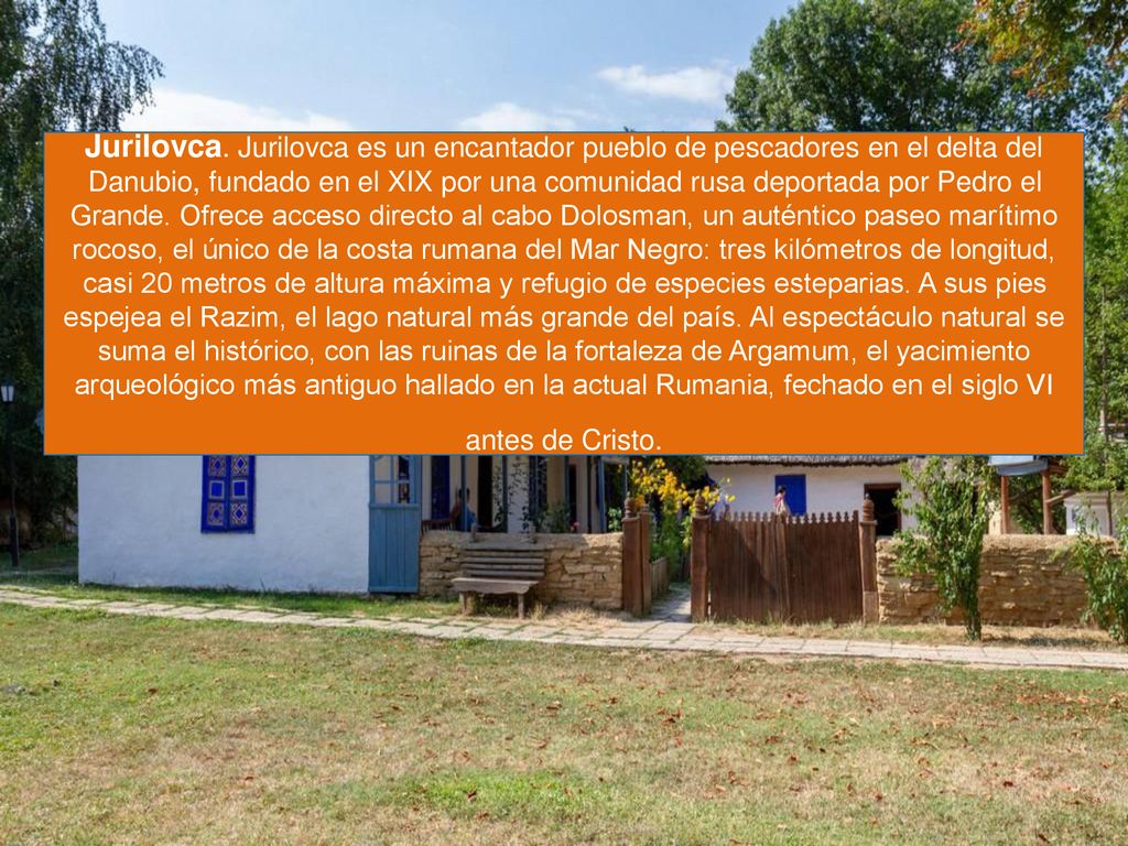 Jurilovca. Jurilovca es un encantador pueblo de pescadores en el delta del Danubio, fundado en el XIX por una comunidad rusa deportada por Pedro el Grande.