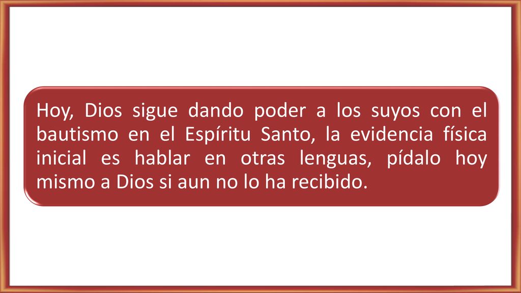 Hoy, Dios sigue dando poder a los suyos con el bautismo en el Espíritu Santo, la evidencia física inicial es hablar en otras lenguas, pídalo hoy mismo a Dios si aun no lo ha recibido.