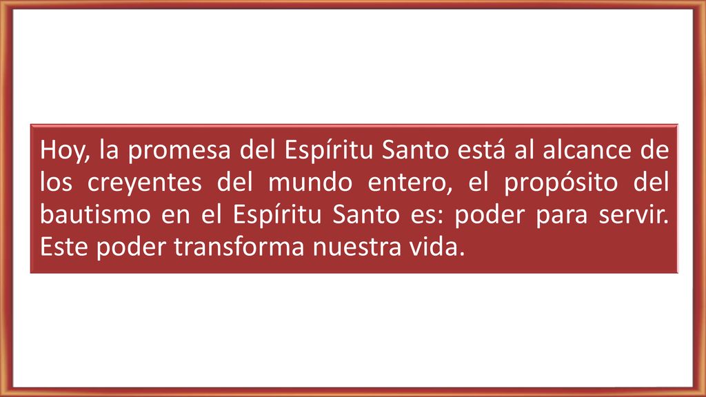 Hoy, la promesa del Espíritu Santo está al alcance de los creyentes del mundo entero, el propósito del bautismo en el Espíritu Santo es: poder para servir.