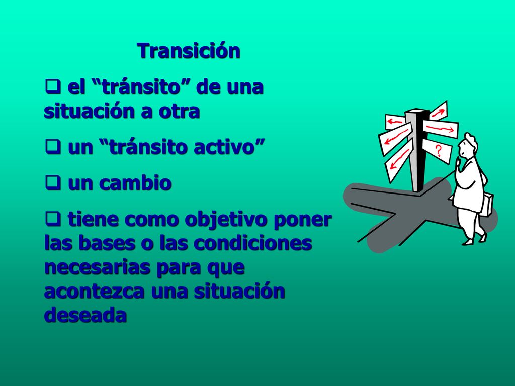 Transición el tránsito de una situación a otra. un tránsito activo un cambio.