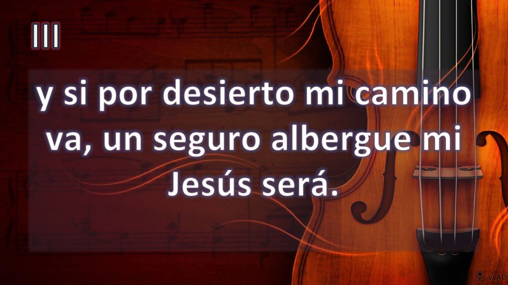 y si por desierto mi camino va, un seguro albergue mi Jesús será.