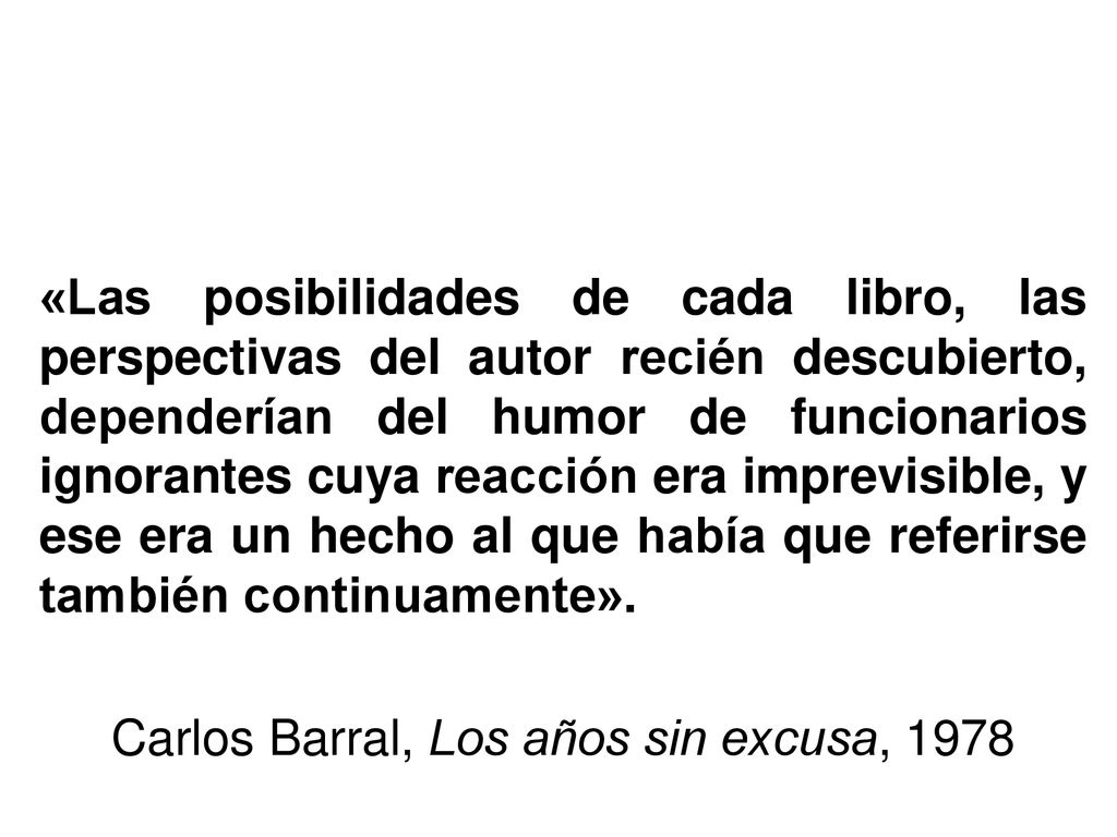 «Las posibilidades de cada libro, las perspectivas del autor recién descubierto, dependerían del humor de funcionarios ignorantes cuya reacción era imprevisible, y ese era un hecho al que había que referirse también continuamente».