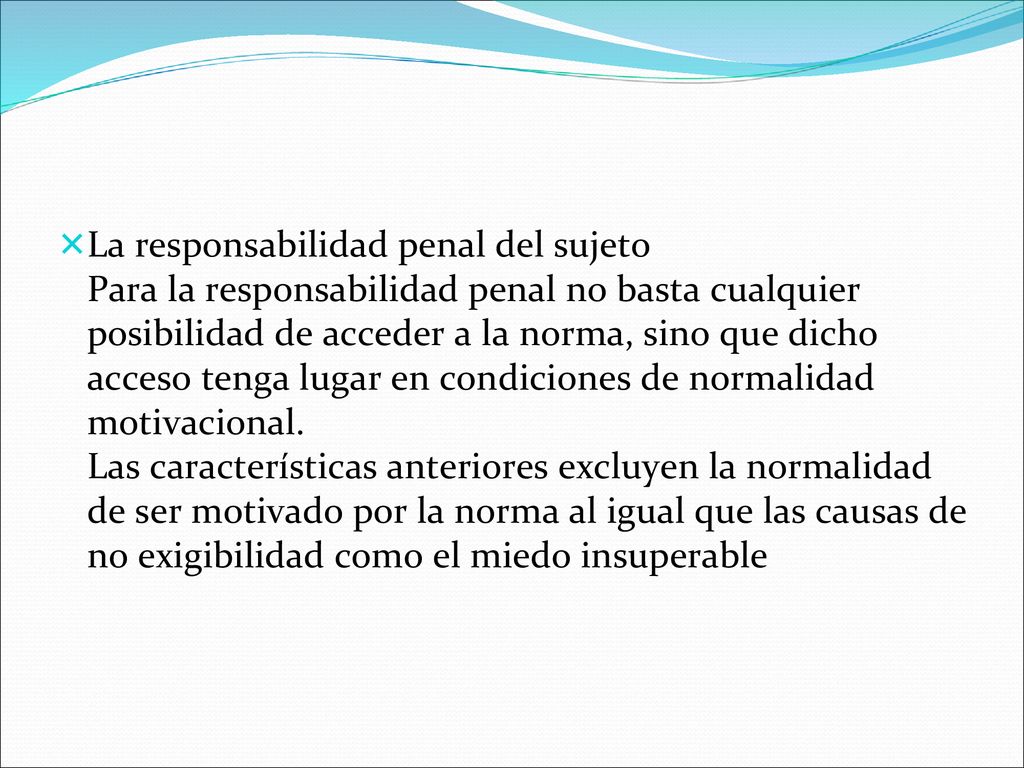 La responsabilidad penal del sujeto Para la responsabilidad penal no basta cualquier posibilidad de acceder a la norma, sino que dicho acceso tenga lugar en condiciones de normalidad motivacional.