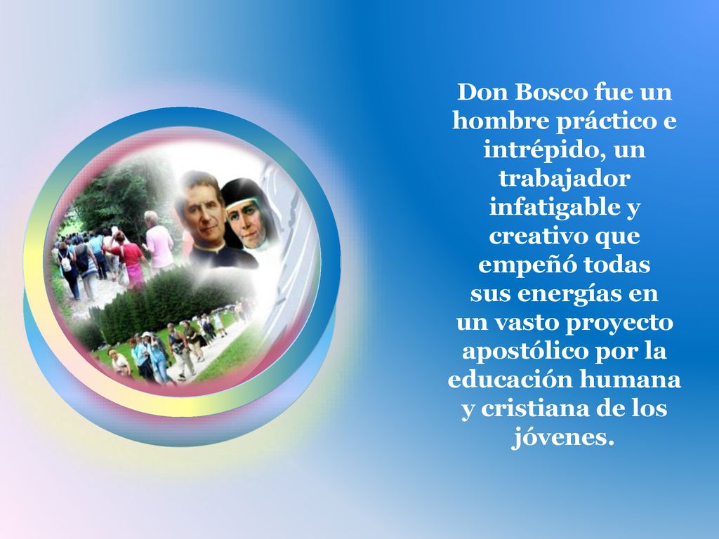 Don Bosco fue un hombre práctico e intrépido, un trabajador infatigable y creativo que empeñó todas