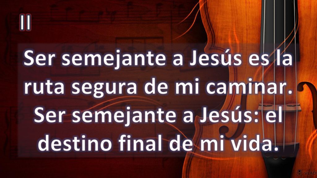 II Ser semejante a Jesús es la ruta segura de mi caminar.