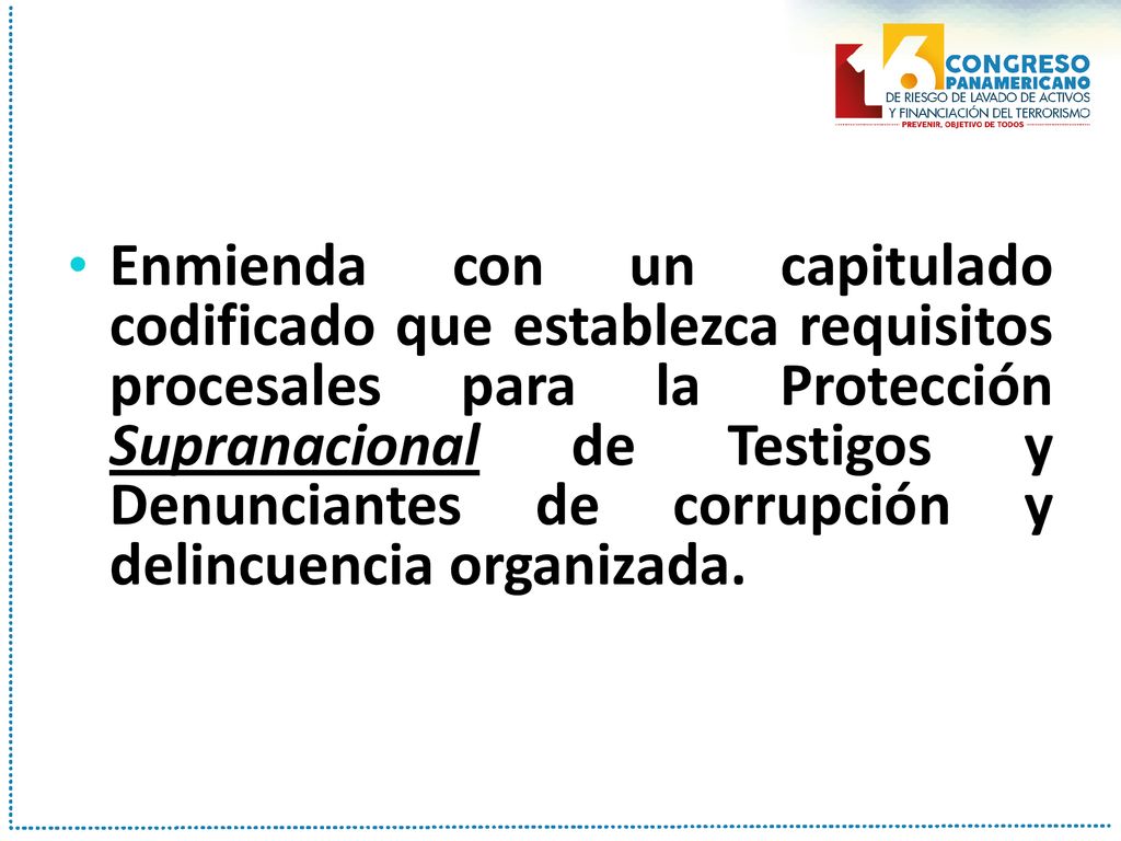 Enmienda con un capitulado codificado que establezca requisitos procesales para la Protección Supranacional de Testigos y Denunciantes de corrupción y delincuencia organizada.