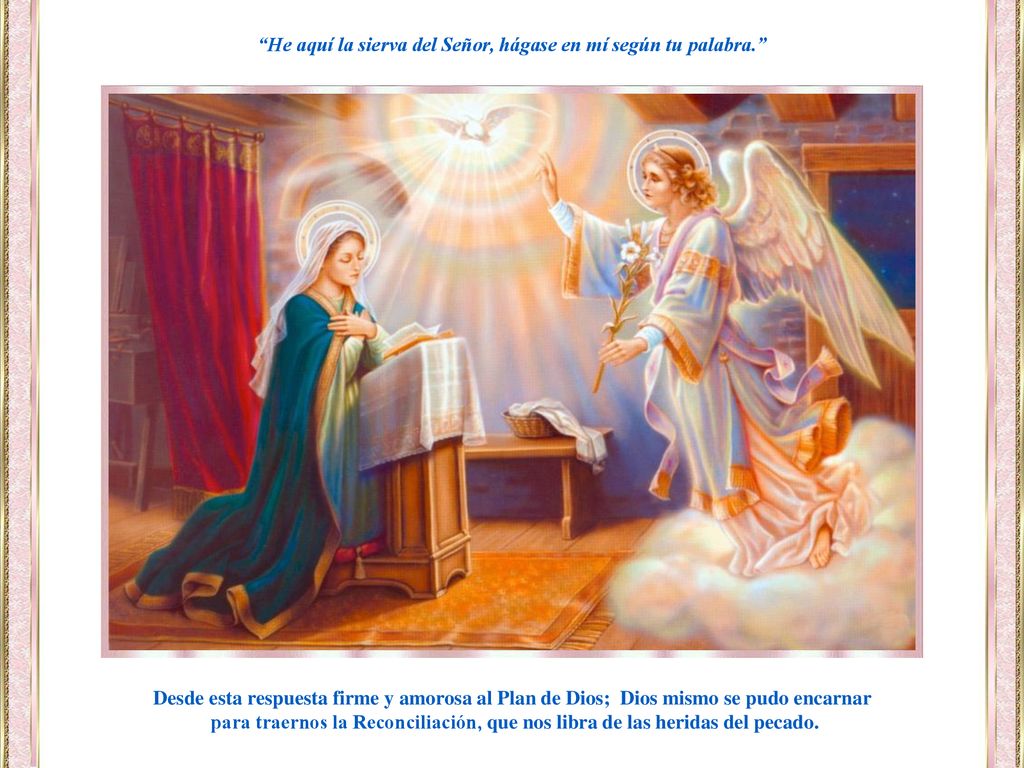 He aquí la sierva del Señor, hágase en mí según tu palabra.
