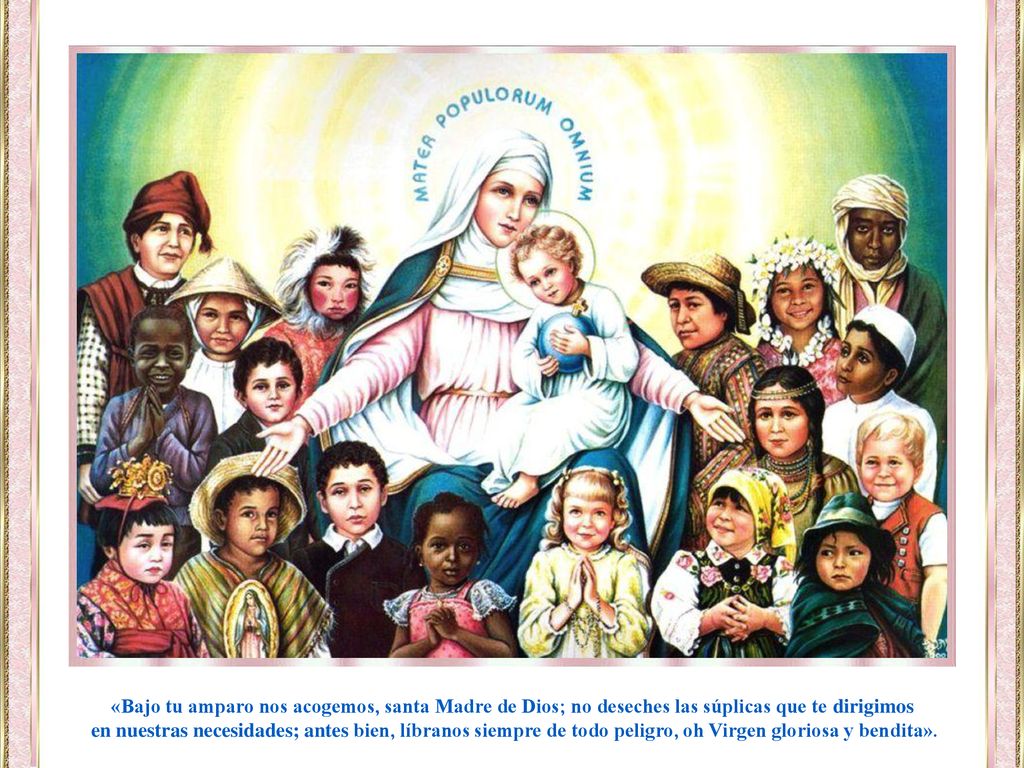 «Bajo tu amparo nos acogemos, santa Madre de Dios; no deseches las súplicas que te dirigimos