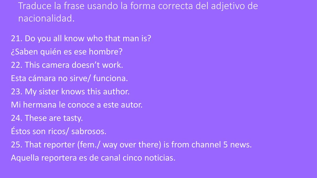 Traduce la frase usando la forma correcta del adjetivo de nacionalidad.