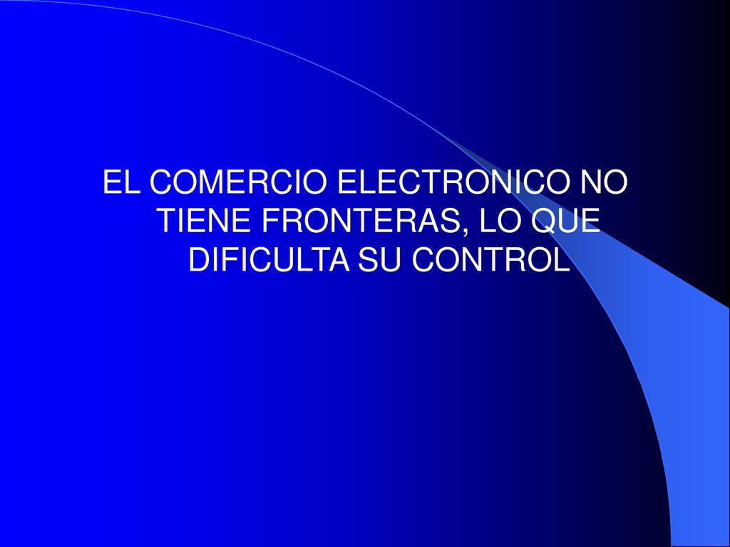 EL COMERCIO ELECTRONICO NO TIENE FRONTERAS, LO QUE DIFICULTA SU CONTROL