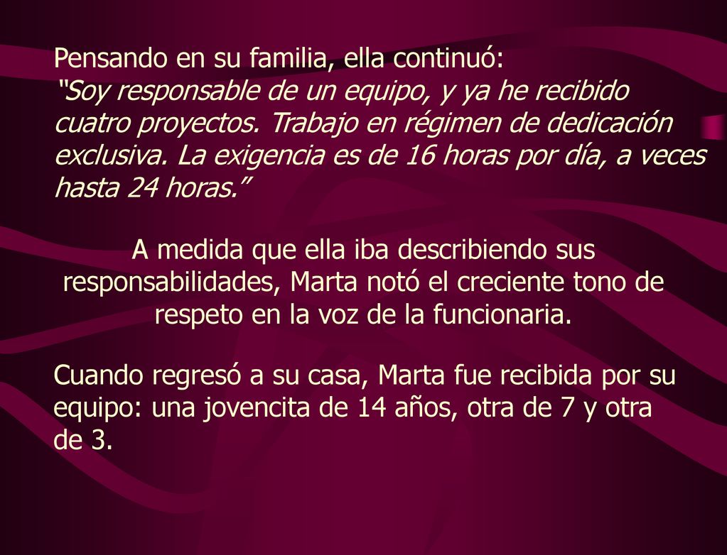 Pensando en su familia, ella continuó: Soy responsable de un equipo, y ya he recibido cuatro proyectos. Trabajo en régimen de dedicación exclusiva. La exigencia es de 16 horas por día, a veces hasta 24 horas.
