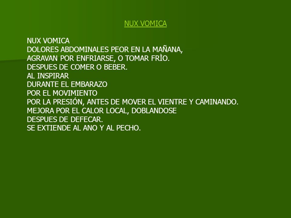NUX VOMICA DOLORES ABDOMINALES PEOR EN LA MAÑANA, AGRAVAN POR ENFRIARSE, O TOMAR FRÌO. DESPUES DE COMER O BEBER.