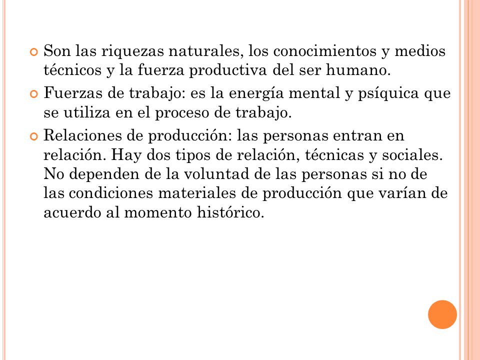 Son las riquezas naturales, los conocimientos y medios técnicos y la fuerza productiva del ser humano.