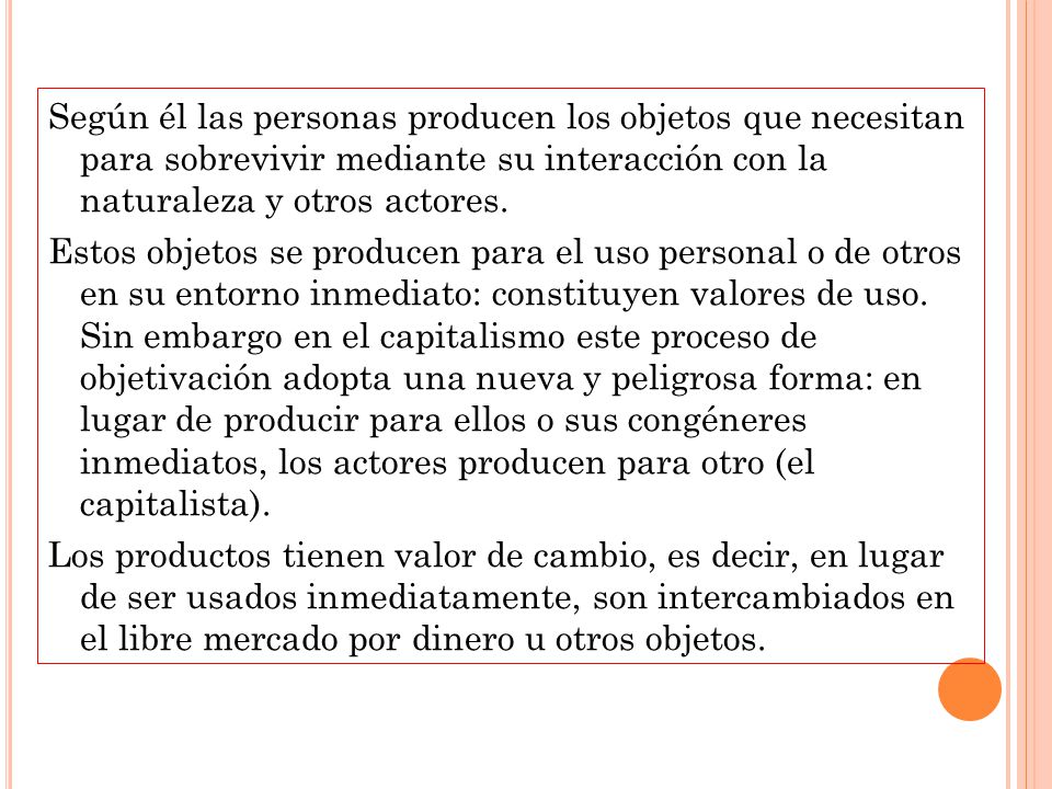 Según él las personas producen los objetos que necesitan para sobrevivir mediante su interacción con la naturaleza y otros actores.