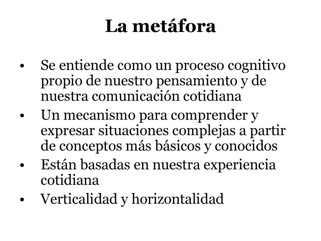 La metáfora Se entiende como un proceso cognitivo propio de nuestro pensamiento y de nuestra comunicación cotidiana.
