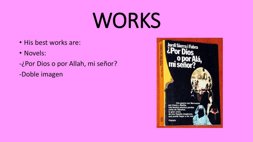 WORKS His best works are: Novels: -¿Por Dios o por Allah, mi señor
