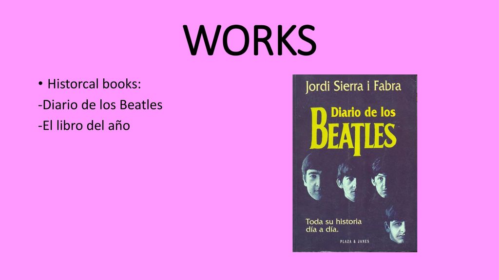WORKS Historcal books: -Diario de los Beatles -El libro del año