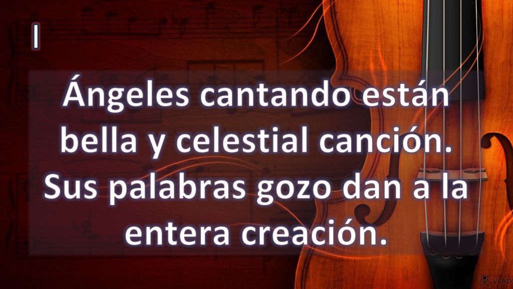I Ángeles cantando están bella y celestial canción. Sus palabras gozo dan a la entera creación.