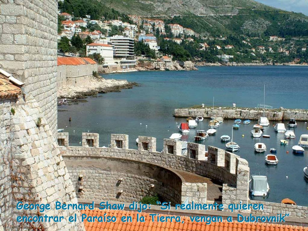 George Bernard Shaw dijo: Si realmente quieren encontrar el Paraíso en la Tierra, vengan a Dubrovnik