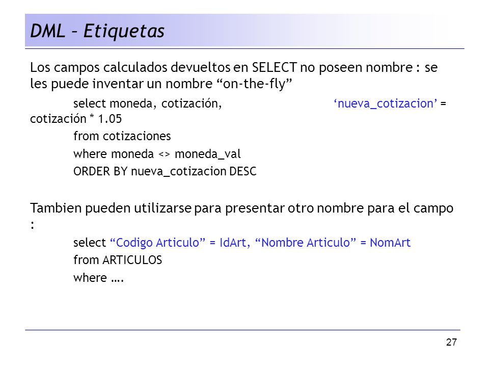 DML – Etiquetas Los campos calculados devueltos en SELECT no poseen nombre : se les puede inventar un nombre on-the-fly