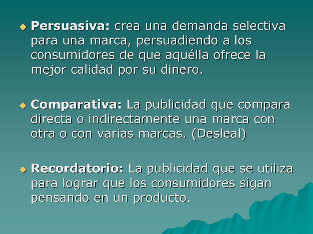 Persuasiva: crea una demanda selectiva para una marca, persuadiendo a los consumidores de que aquélla ofrece la mejor calidad por su dinero.