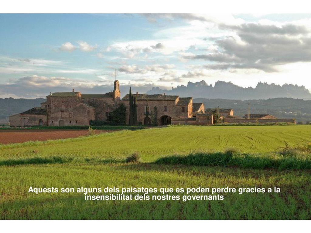 Aquests son alguns dels paisatges que es poden perdre gracies a la insensibilitat dels nostres governants
