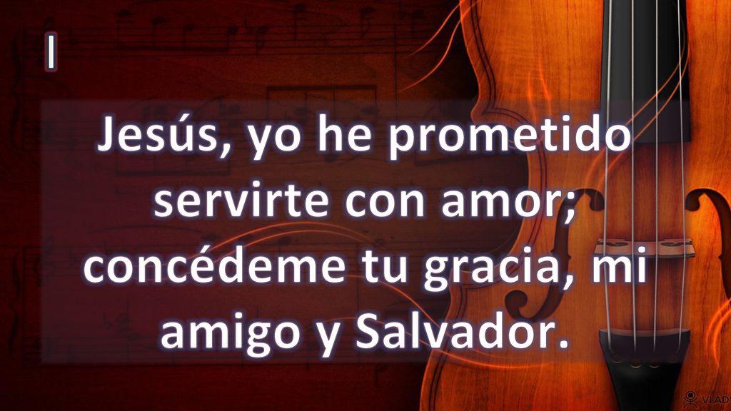 I Jesús, yo he prometido servirte con amor; concédeme tu gracia, mi amigo y Salvador.