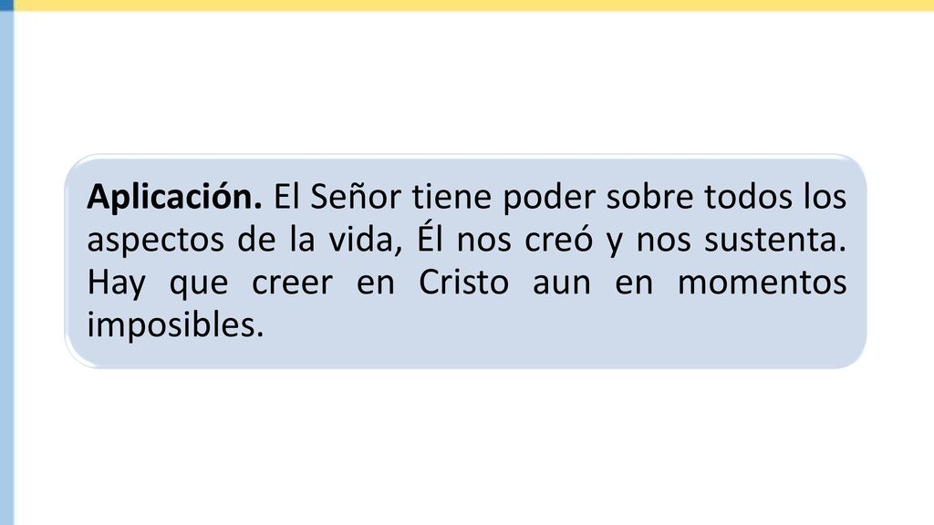 Aplicación. El Señor tiene poder sobre todos los aspectos de la vida, Él nos creó y nos sustenta.