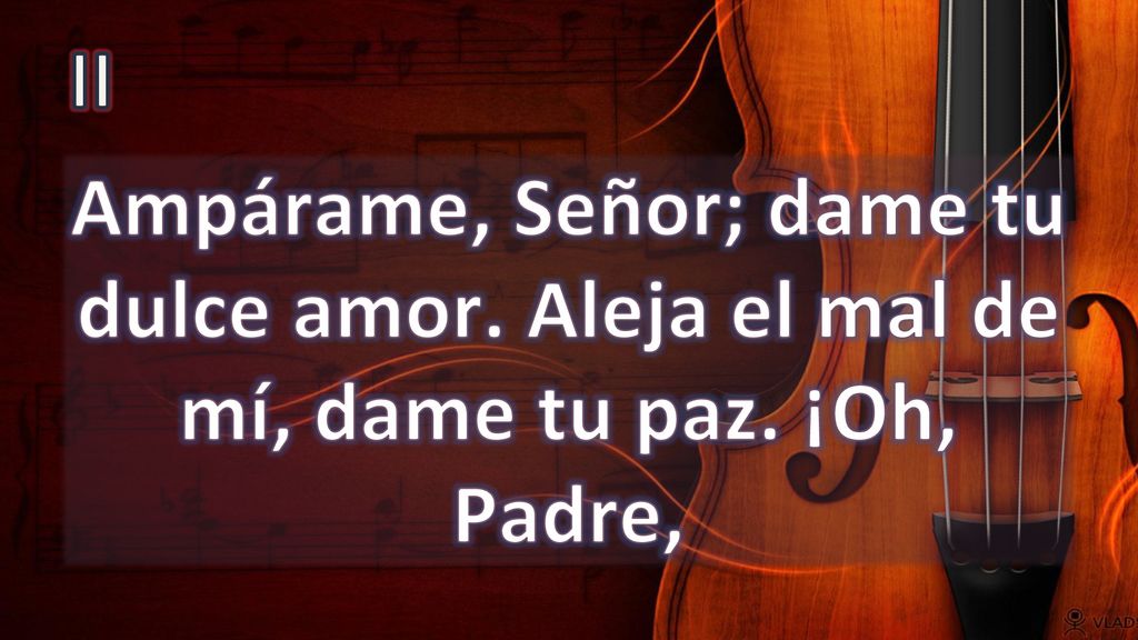 II Ampárame, Señor; dame tu dulce amor. Aleja el mal de mí, dame tu paz. ¡Oh, Padre,