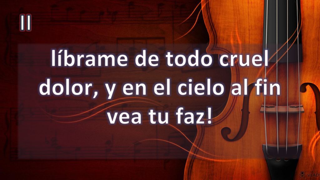 líbrame de todo cruel dolor, y en el cielo al fin vea tu faz!
