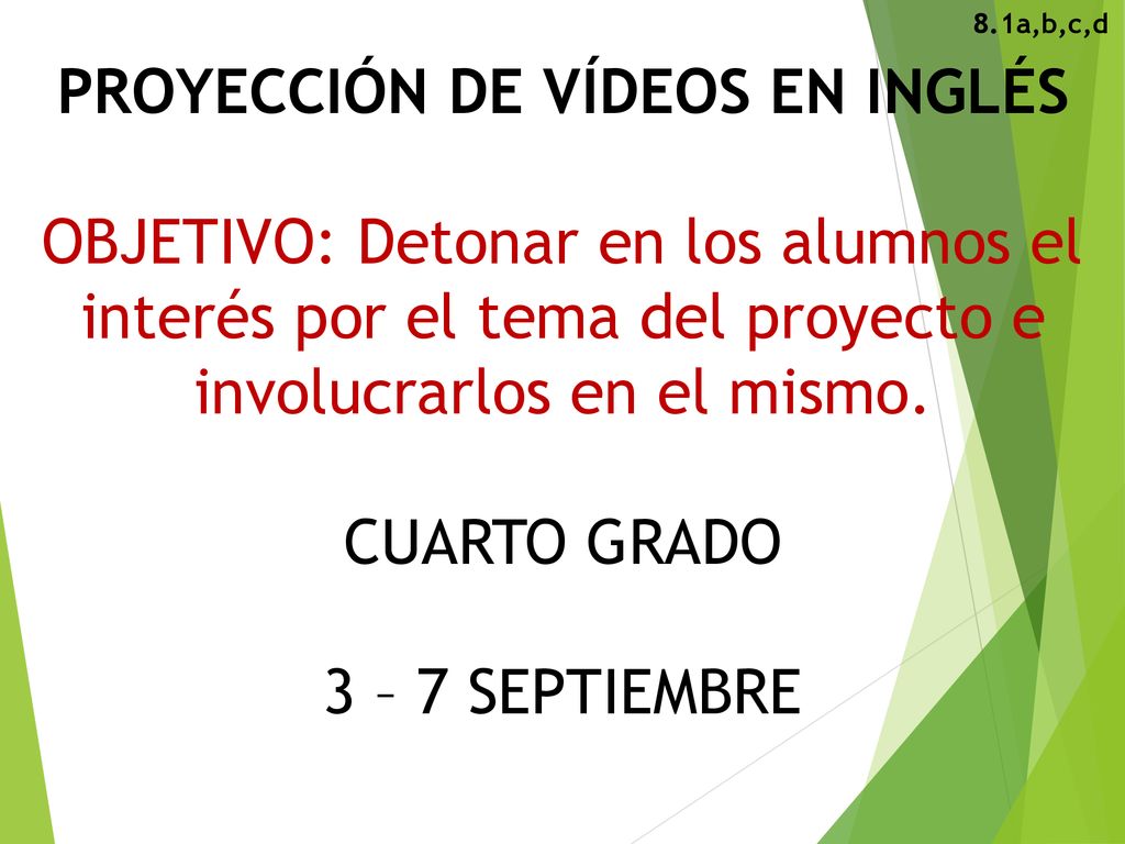 PROYECCIÓN DE VÍDEOS EN INGLÉS OBJETIVO: Detonar en los alumnos el interés por el tema del proyecto e involucrarlos en el mismo. CUARTO GRADO 3 – 7 SEPTIEMBRE