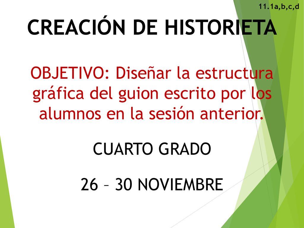 CREACIÓN DE HISTORIETA OBJETIVO: Diseñar la estructura gráfica del guion escrito por los alumnos en la sesión anterior. CUARTO GRADO 26 – 30 NOVIEMBRE