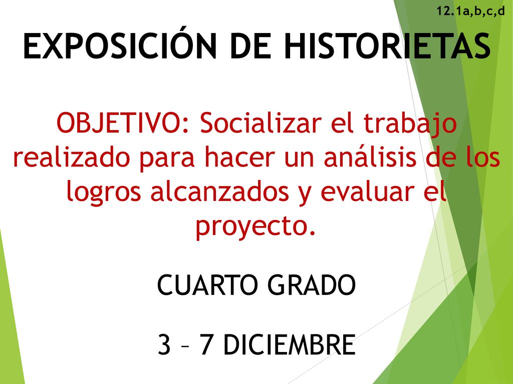 EXPOSICIÓN DE HISTORIETAS OBJETIVO: Socializar el trabajo realizado para hacer un análisis de los logros alcanzados y evaluar el proyecto. CUARTO GRADO 3 – 7 DICIEMBRE