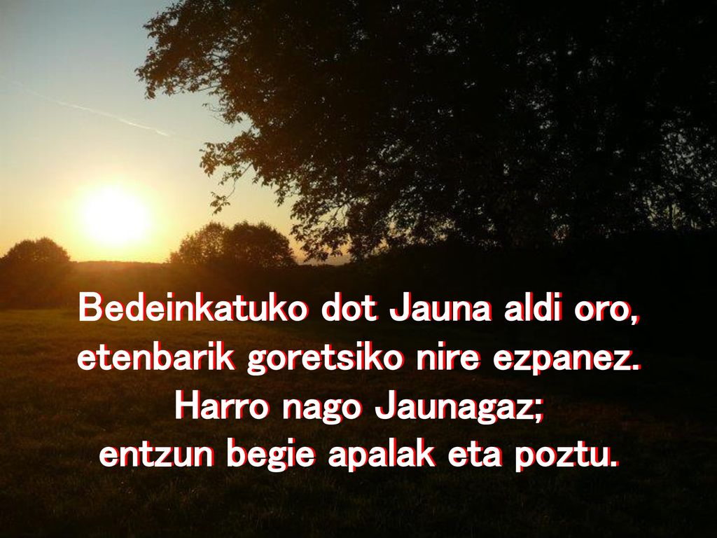 Bedeinkatuko dot Jauna aldi oro, etenbarik goretsiko nire ezpanez.