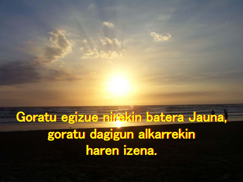 Goratu egizue nirekin batera Jauna, goratu dagigun alkarrekin