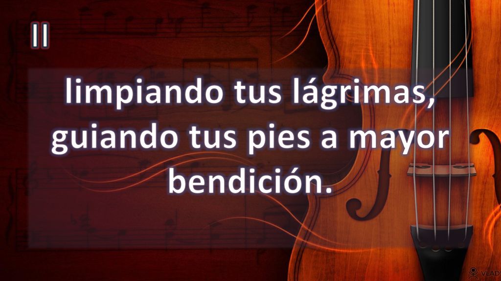 limpiando tus lágrimas, guiando tus pies a mayor bendición.