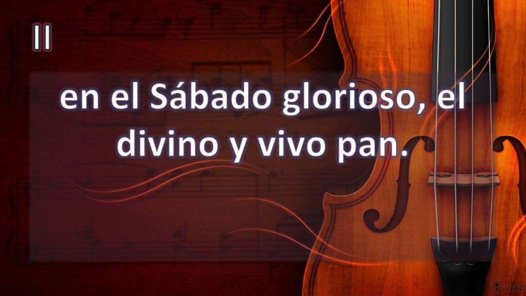 en el Sábado glorioso, el divino y vivo pan.