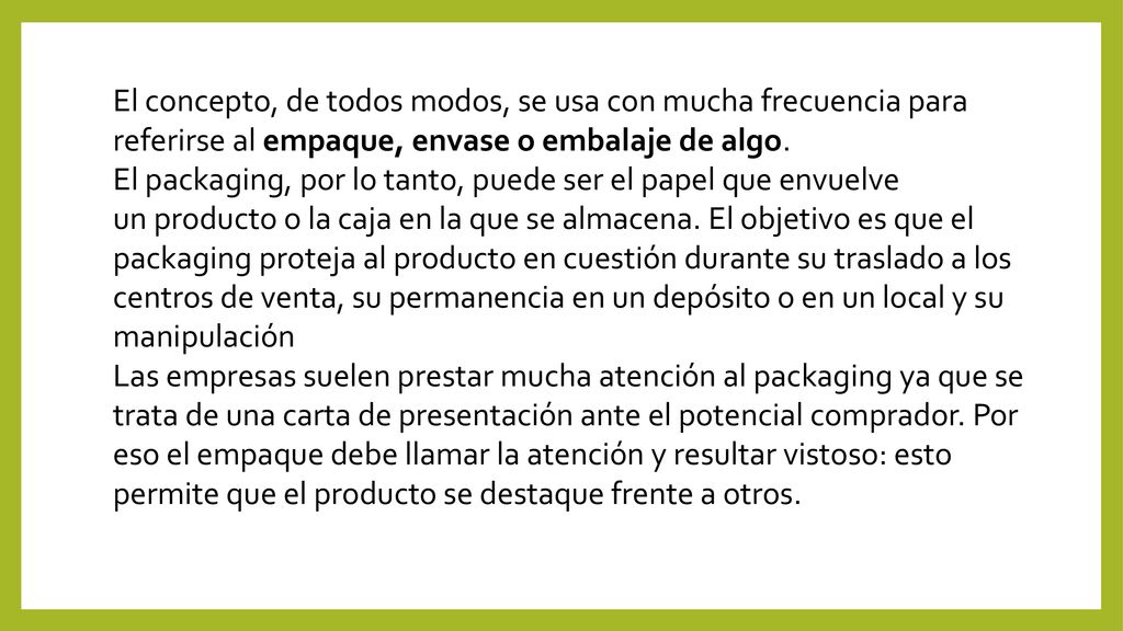 El concepto, de todos modos, se usa con mucha frecuencia para referirse al empaque, envase o embalaje de algo.