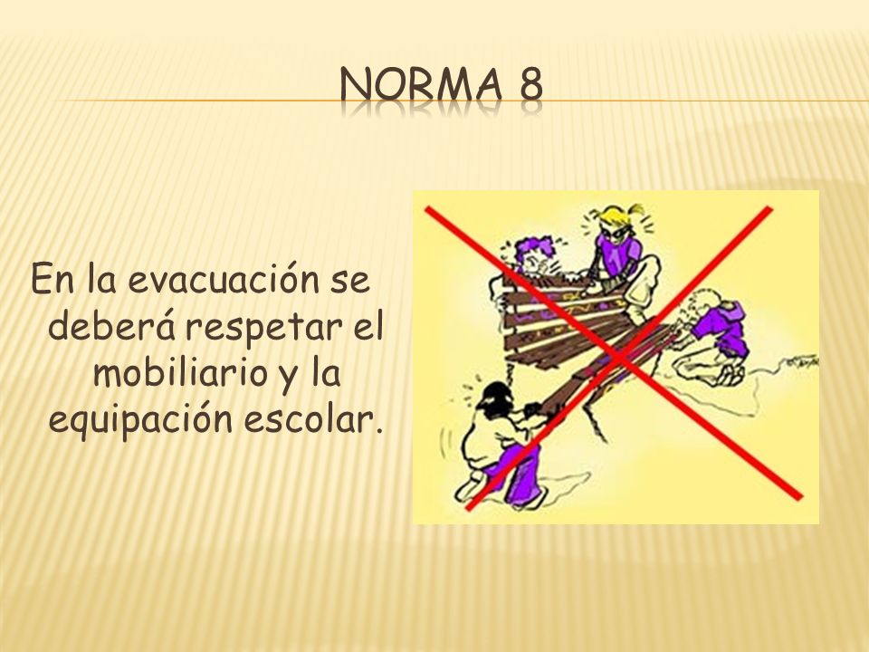 Norma 8 En la evacuación se deberá respetar el mobiliario y la equipación escolar.