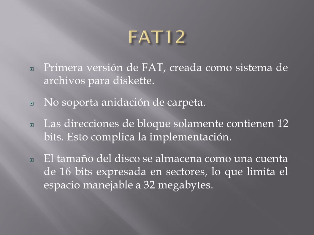 FAT12 Primera versión de FAT, creada como sistema de archivos para diskette. No soporta anidación de carpeta.